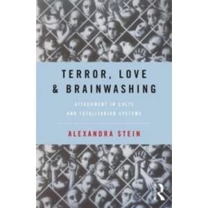 Terror, Love and Brainwashing : Attachment in Cults and Totalitarian Systems
