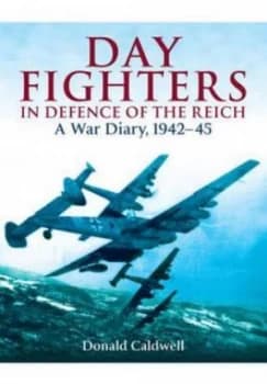 Day Fighters in Defence of the Reich by Donald Caldwell Hardback