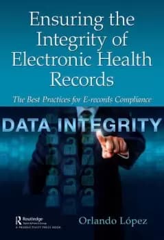Ensuring the Integrity of Electronic Health RecordsThe Best Practices for E-records Compliance