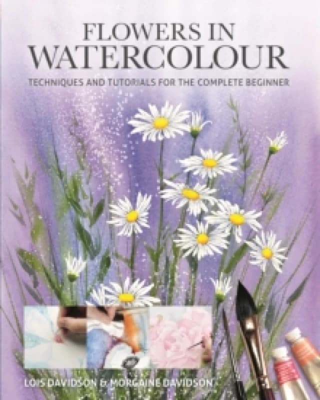 Flowers in Watercolour : Techniques and Tutorials For The Complete Beginner Paperback / softback