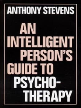 An Intelligent Persons Guide to Psychotherapy by Anthony Stevens Hardback