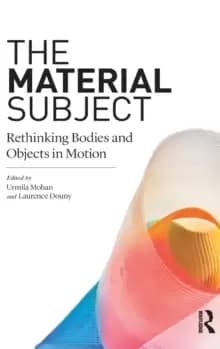 The Material Subject : Rethinking Bodies and Objects in Motion