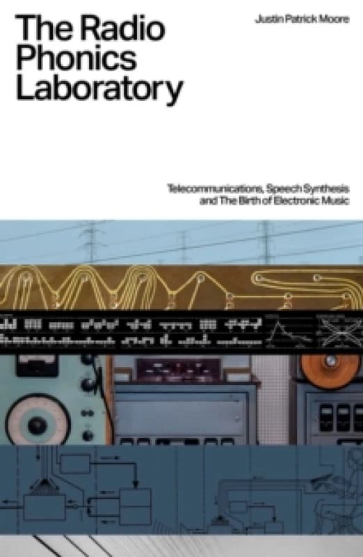 The Radio Phonics Laboratory : Telecommunications, Speech Synthesis & The Birth of Electronic Music Paperback / softback