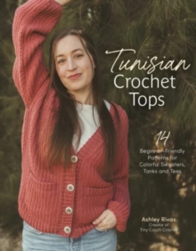 Tunisian Crochet Tops : 14 Beginner-Friendly Patterns for Colorful Sweaters, Tanks, and Tees Paperback / softback