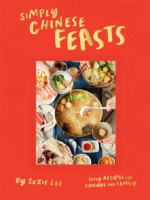 Simply Chinese Feasts : Tasty Recipes for Friends and Family Hardback