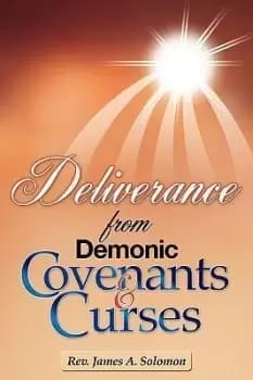 Deliverance From Demonic Covenants And Curses by REV James A Solomon
