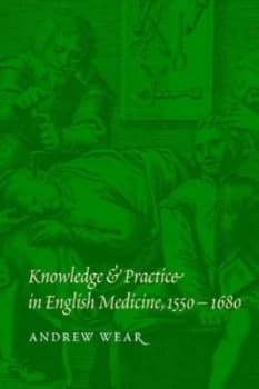 Knowledge and Practice in English Medicine 1550-1680 by Andrew Wear Paperback