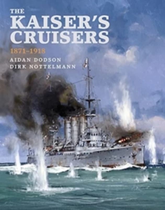 The Kaiser's Cruisers, 1871-1918 Hardback
