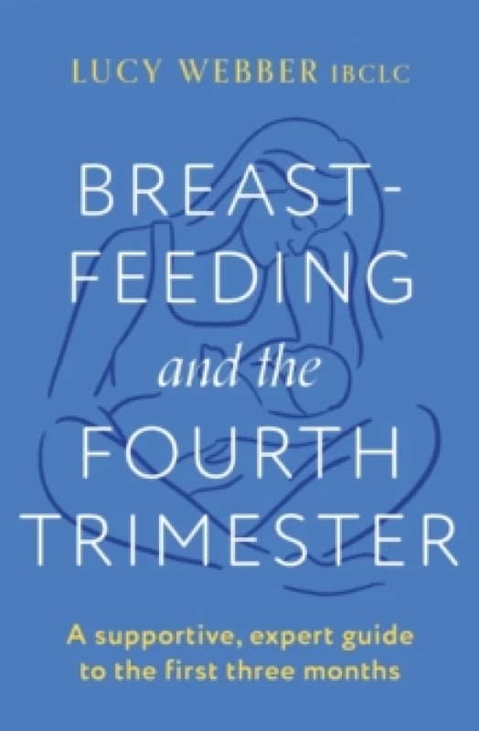 Breastfeeding and the Fourth Trimester. Paperback. By Lucy Webber Books