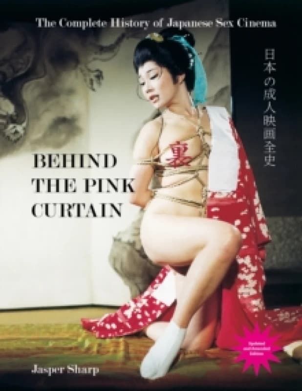 Behind The Pink Curtain : The Complete History of Japanese Sex Cinema Hardback