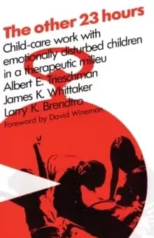 The Other 23 Hours : Child Care Work with Emotionally Disturbed Children in a Therapeutic Milieu