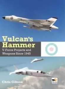 Vulcans Hammer : V-Force Aircraft and Weapons Projects Since 1945