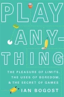 Play Anything : The Pleasure of Limits, the Uses of Boredom, and the Secret of Games