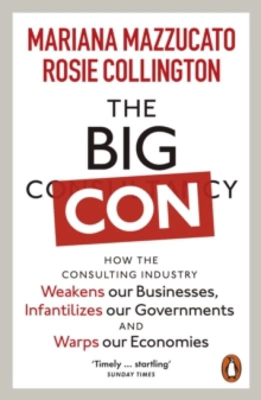 The Big Con : How the Consulting Industry Weakens our Businesses, Infantilizes our Governments and Warps our Economies Paperback / softback