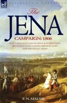 The Jena Campaign : 1806-The Twin Battles of Jena & Auerstadt Between Napoleon's French and the Prussian Army