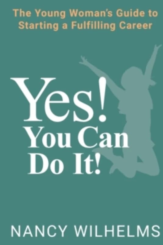 Yes! You Can Do It! : The Young Woman's Guide to Starting a Fulfilling Career Paperback / softback