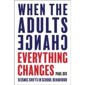 When the Adults Change, Everything Changes: Seismic shifts in school behaviour by Paul Dix (Paperback, 2017)