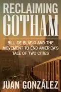 reclaiming gotham bill de blasio and the movement to end americas tale of t