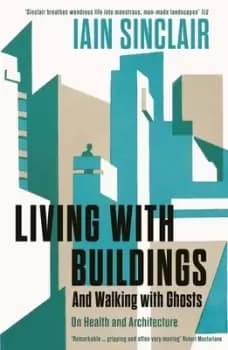 Living with buildings by Iain Sinclair