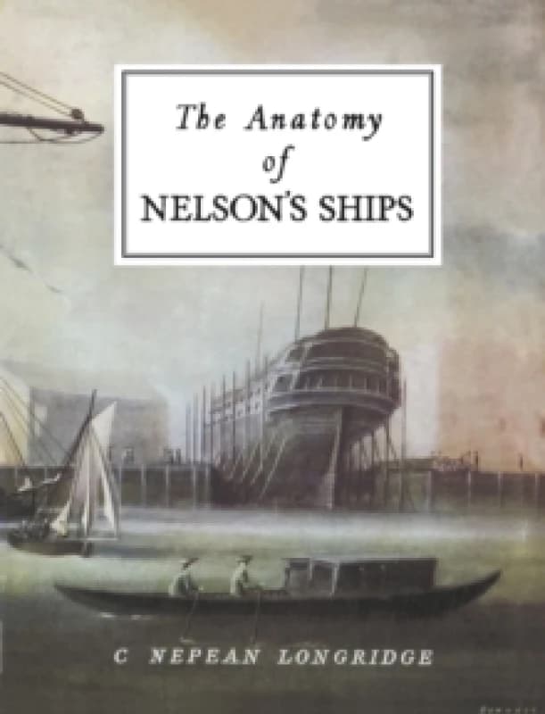 The Anatomy of Nelsons Ships by C. Nepean Longridge Hardback