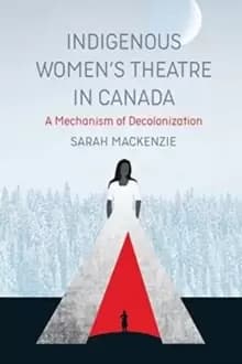 Indigenous Womens Theatre in Canada : A Mechanism of Decolonization