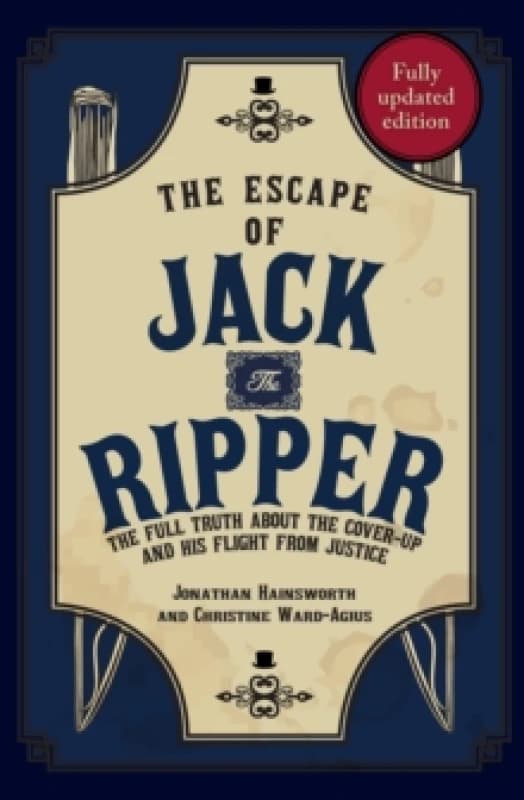 The Escape of Jack the Ripper : The Full Truth About the Cover-up and His Flight from Justice Paperback / softback