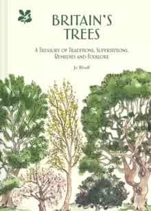 Britains Trees : A Treasury of Traditions, Superstitions, Remedies and Literature