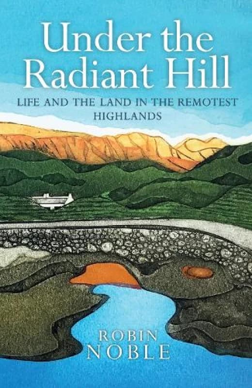 Under the Radiant Hill : Life and the Land in the Remotest Highlands Paperback / softback
