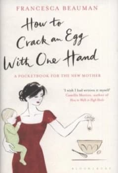 How to Crack an Egg with One Hand by Francesca Beauman Hardback