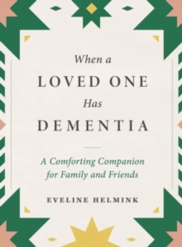 When a Loved One Has Dementia : A Comforting Companion for Family and Friends Hardback