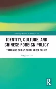 Identity, Culture, and Chinese Foreign Policy : THAAD and China's South Korea Policy