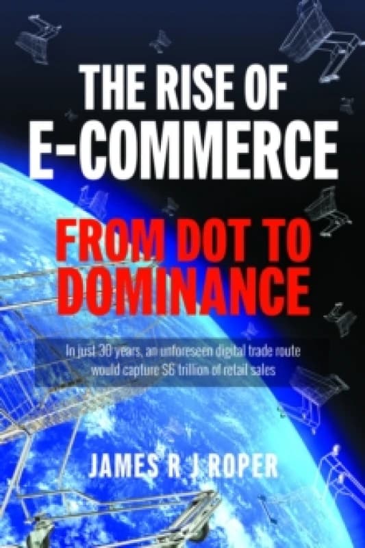 The Rise of E-Commerce : From Dot to Dominance Paperback / softback