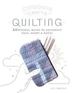 conscious crafts quilting 20 mindful makes to reconnect head heart and han