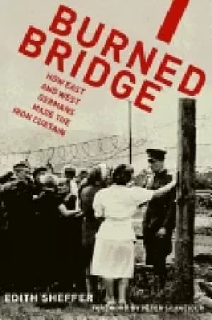 burned bridge how east and west germans made the iron curtain