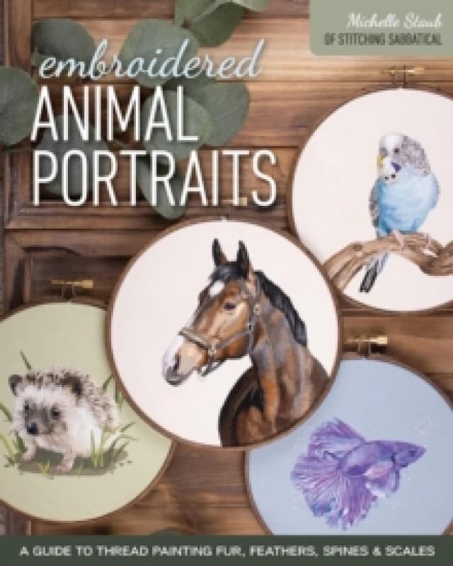 Embroidered Animal Portraits : A Guide to Thread Painting Fur, Feathers, Spines & Scales Paperback / softback