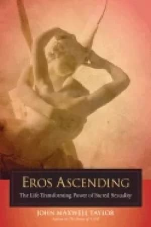 eros ascending the life transforming power of sacred sexuality