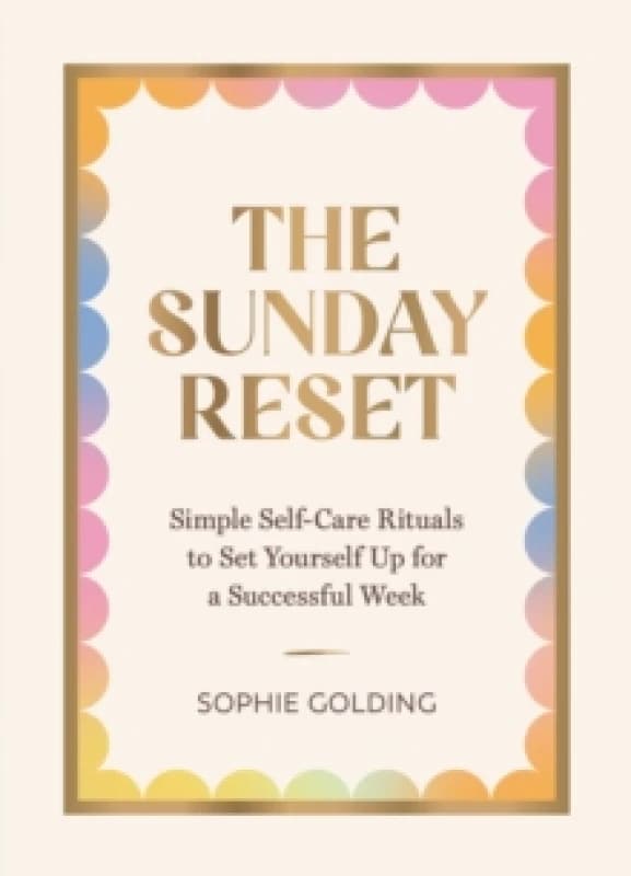 The Sunday Reset : Simple Self-Care Rituals to Set Yourself Up for a Successful Week Hardback