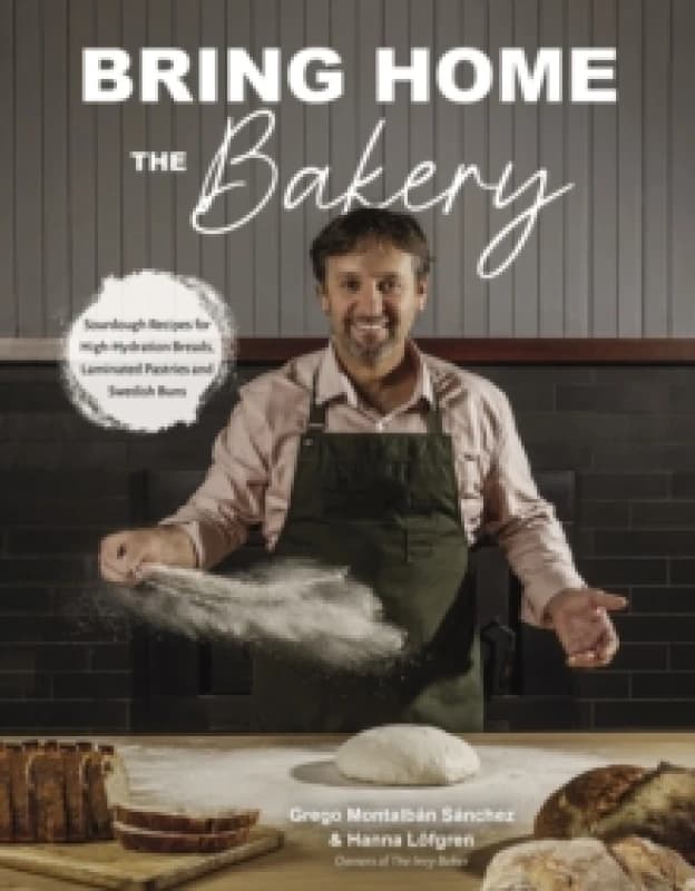 Bring Home the Bakery : Sourdough Recipes for High Hydration Breads, Laminated Pastries and Swedish Buns Paperback / softback