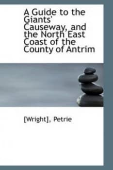Guide to the Giants Causeway and the North East Coast of the County of an by Wright Petrie Hardback