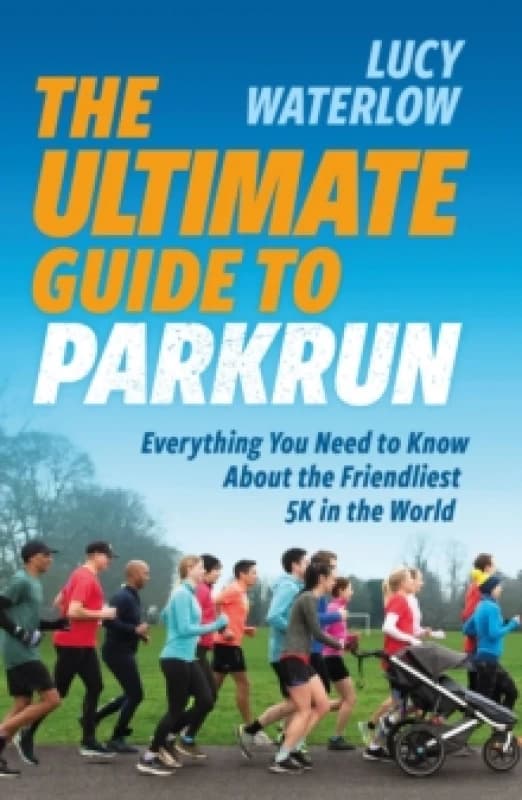 The Ultimate Guide to parkrun : Everything You Need to Know About the Friendliest 5K in the World Paperback / softback