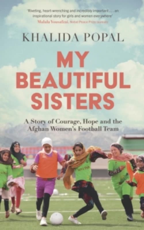 My Beautiful Sisters : A Story of Courage, Hope and the Afghan Womens Football Team Hardback