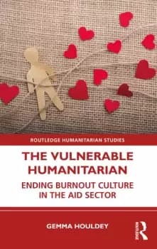 The Vulnerable HumanitarianEnding Burnout Culture in the Aid Sector
