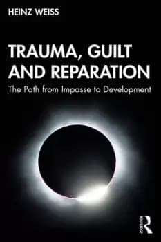 Trauma Guilt and ReparationThe Path from Impasse to Development