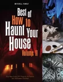 Best of How to Haunt Your House, Volume II : Dozens of Spirited DIY Projects for Parties and Halloween Displays