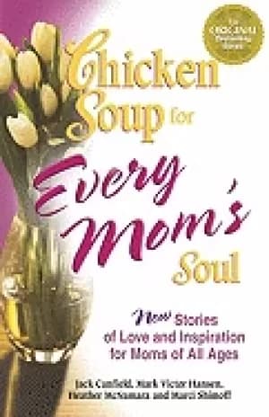 chicken soup for every moms soul 101 new stories of love and inspiration fo