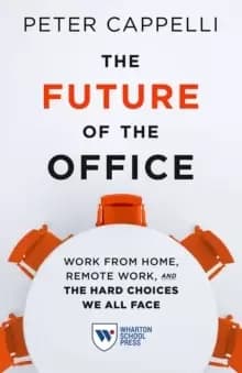 The Future of the Office : Work from Home, Remote Work, and the Hard Choices We All Face