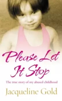 Please Let It Stop : The true story of my abused childhood