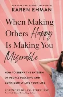 When Making Others Happy Is Making You Miserable : How to Break the Pattern of People Pleasing and Confidently Live Your Life