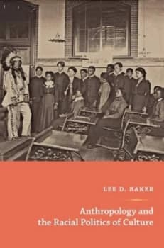 Anthropology and the Racial Politics of Culture by Lee D. Baker Paperback