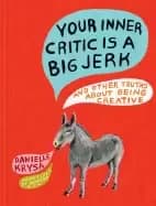 your inner critic is a big jerk and other truths about being creative